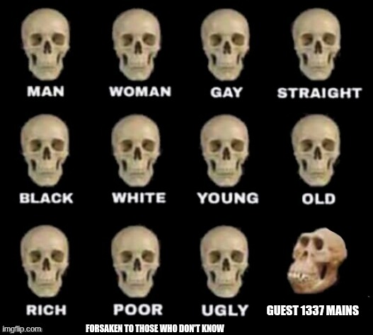 idiot skull | GUEST 1337 MAINS; FORSAKEN TO THOSE WHO DON'T KNOW | image tagged in idiot skull,forsaken | made w/ Imgflip meme maker