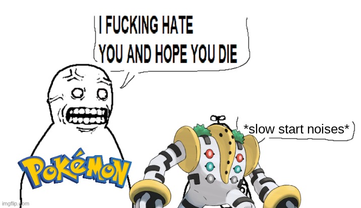 #justiceforregigigas | *slow start noises* | image tagged in i hate you and hope you die,justice for regigigas,regigigas,pokemon,slow start | made w/ Imgflip meme maker