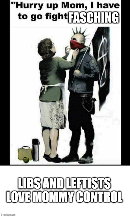 LIBS AND LEFTISTS LOVE MOMMY CONTROL | made w/ Imgflip meme maker