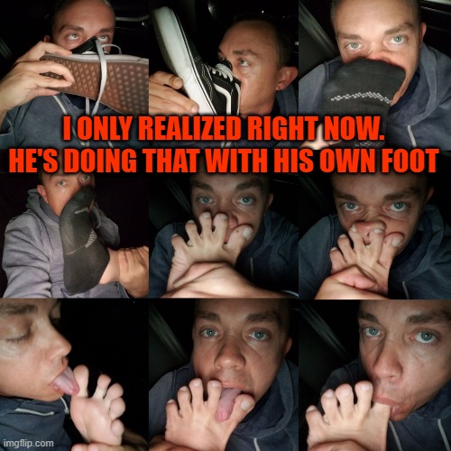 Rich Loves Feet | I ONLY REALIZED RIGHT NOW. HE'S DOING THAT WITH HIS OWN FOOT | image tagged in rich loves feet | made w/ Imgflip meme maker