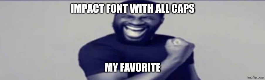JIGSAW YIPPEEE | IMPACT FONT WITH ALL CAPS MY FAVORITE | image tagged in jigsaw yippeee | made w/ Imgflip meme maker