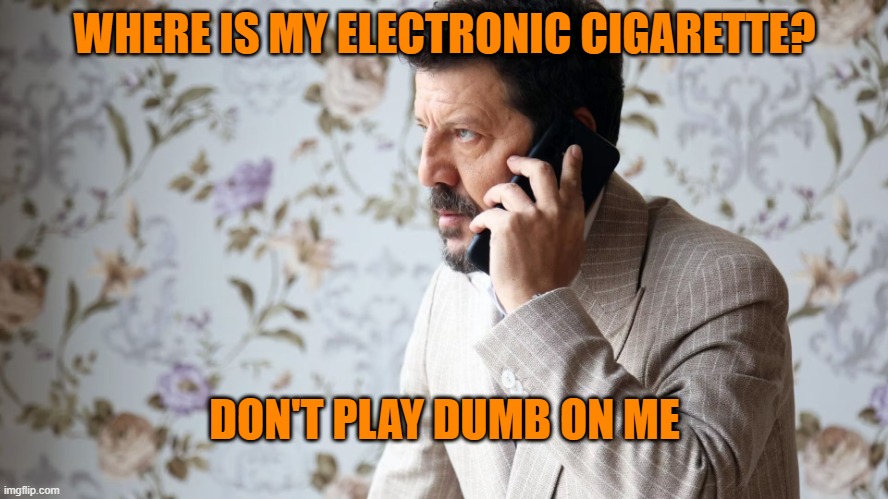 WHERE IS?? | WHERE IS MY ELECTRONIC CIGARETTE? DON'T PLAY DUMB ON ME | image tagged in tahsin | made w/ Imgflip meme maker