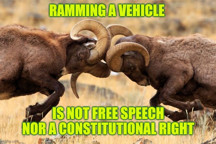 Ramming a vehicle is NOT free speech nor a Constitutional right | RAMMING A VEHICLE; IS NOT FREE SPEECH NOR A CONSTITUTIONAL RIGHT | image tagged in political violence,minnesota,peaceful protest,coordinated chaos,free speech,unconstitutional | made w/ Imgflip meme maker