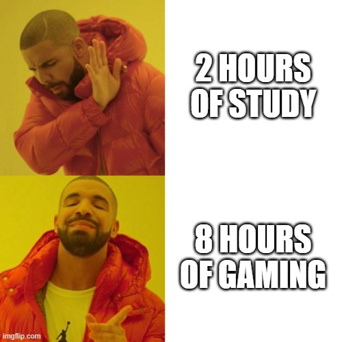 Drake Blank | 2 HOURS OF STUDY; 8 HOURS OF GAMING | image tagged in drake blank | made w/ Imgflip meme maker