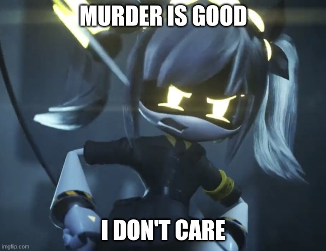 Murder drones j | MURDER IS GOOD; I DON'T CARE | image tagged in murder drones j | made w/ Imgflip meme maker