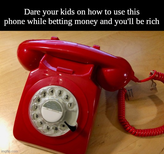Perks of being a senior citizen | Dare your kids on how to use this phone while betting money and you'll be rich | image tagged in memes,funny,phone,money | made w/ Imgflip meme maker