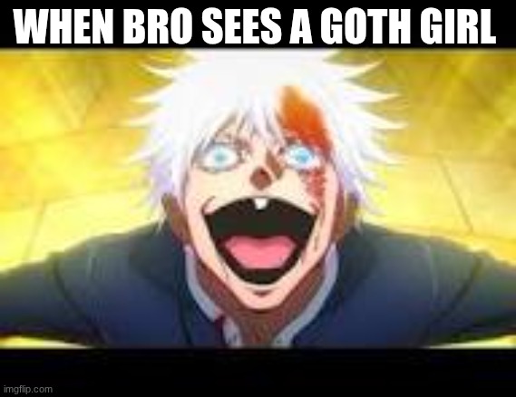 He's tweakin | WHEN BRO SEES A GOTH GIRL | image tagged in funny | made w/ Imgflip meme maker