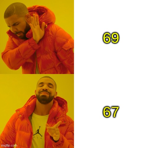 Drake Hotline Bling | 69; 67 | image tagged in memes,drake hotline bling | made w/ Imgflip meme maker