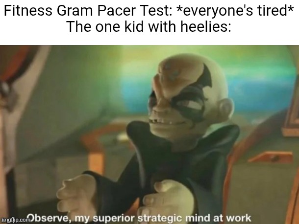 They can just roll around | Fitness Gram Pacer Test: *everyone's tired*
The one kid with heelies: | image tagged in observe my superior strategic mind at work,heelies,school,fitness,fitness gram pacer test,smart | made w/ Imgflip meme maker