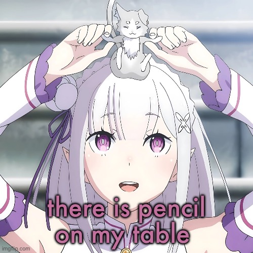 Emilia | there is pencil on my table | image tagged in emilia | made w/ Imgflip meme maker