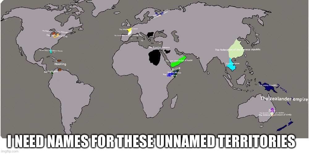 Plz names in the comments | I NEED NAMES FOR THESE UNNAMED TERRITORIES | image tagged in country,names,world,maps | made w/ Imgflip meme maker