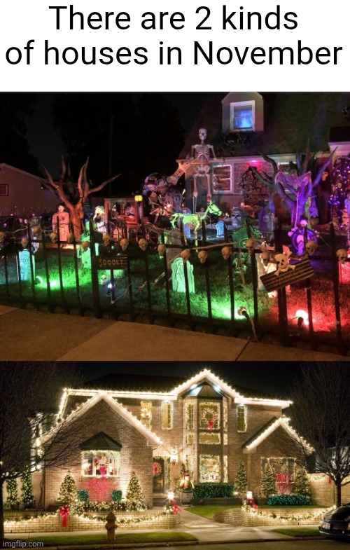Pick a holiday cuh | There are 2 kinds of houses in November | image tagged in memes,so true,november,halloween,christmas,houses | made w/ Imgflip meme maker
