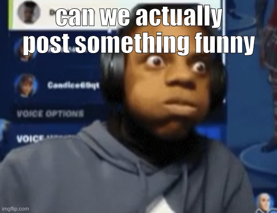 speed blowing | can we actually post something funny | image tagged in speed blowing | made w/ Imgflip meme maker