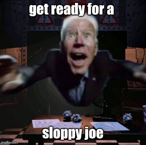 tee hee | get ready for a; sloppy joe | image tagged in joe jumpscare,fnaf | made w/ Imgflip meme maker