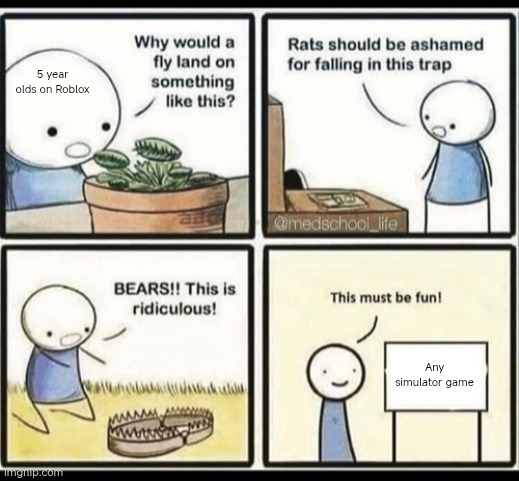 Blank trap meme | 5 year olds on Roblox; Any simulator game | image tagged in blank trap meme | made w/ Imgflip meme maker