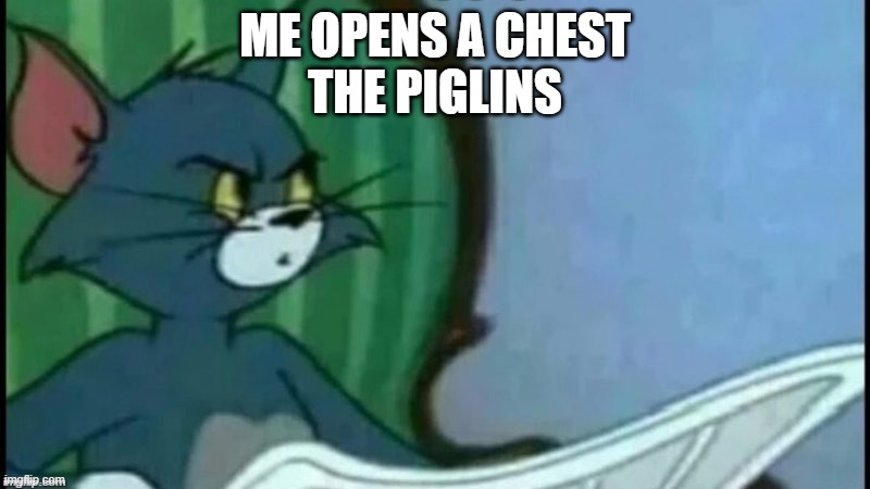 piglins in a nutshell | ME OPENS A CHEST
THE PIGLINS | image tagged in tom cat looking confused,piglins | made w/ Imgflip meme maker
