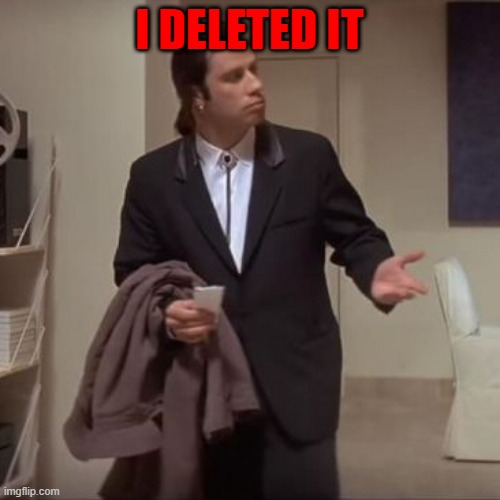 Confused Travolta | I DELETED IT | image tagged in confused travolta | made w/ Imgflip meme maker