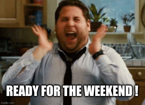 Ready for the weekend | READY FOR THE WEEKEND ! | image tagged in jonah hill excited,weekend | made w/ Imgflip meme maker
