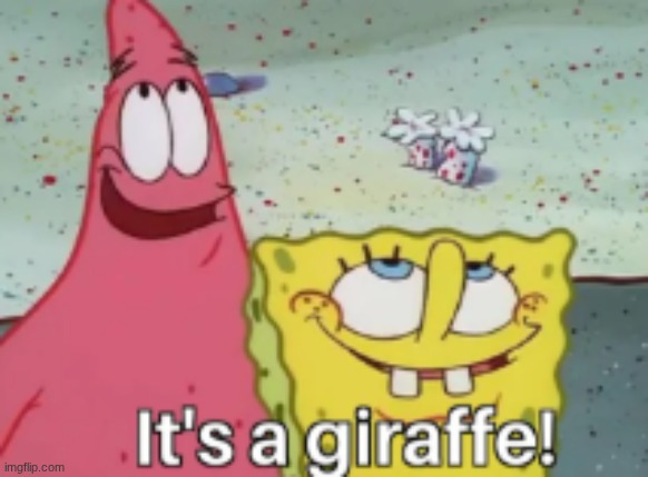 IT's A giraffe | image tagged in haha it's a giraffe,stupid,memes,funny,spongebob,cartoon | made w/ Imgflip meme maker
