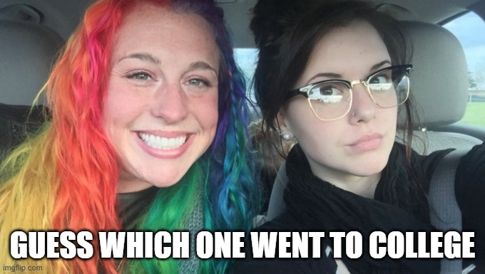 Impossible question | GUESS WHICH ONE WENT TO COLLEGE | image tagged in my sister and i are polar opposites,college,hair | made w/ Imgflip meme maker