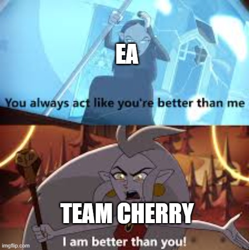 Silk Song | EA; TEAM CHERRY | image tagged in i am better than you the owl house | made w/ Imgflip meme maker