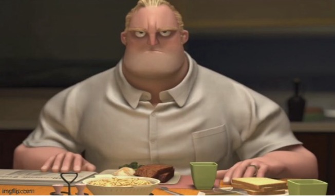 annoyed Incredible dad | image tagged in annoyed incredible dad | made w/ Imgflip meme maker