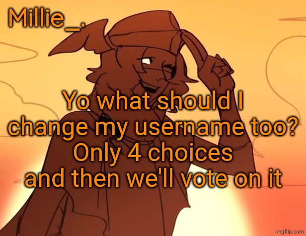 Millie's Hermes from Epic: The Musical announcement template | Yo what should I change my username too?
Only 4 choices and then we'll vote on it | image tagged in millie's hermes from epic the musical announcement template | made w/ Imgflip meme maker