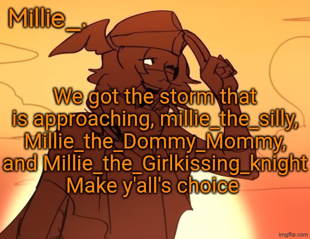 Millie's Hermes from Epic: The Musical announcement template | We got the storm that is approaching, millie_the_silly, Millie_the_Dommy_Mommy, and Millie_the_Girlkissing_knight
Make y'all's choice | image tagged in millie's hermes from epic the musical announcement template | made w/ Imgflip meme maker