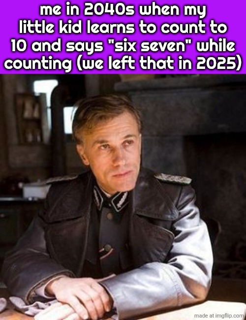 Jew Hunter | me in 2040s when my little kid learns to count to 10 and says "six seven" while counting (we left that in 2025) | image tagged in jew hunter | made w/ Imgflip meme maker