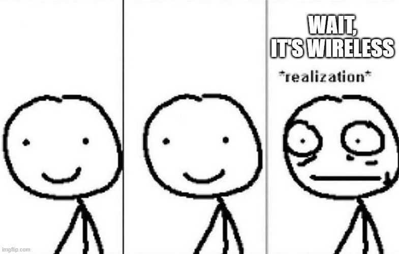 Realization | WAIT, IT'S WIRELESS | image tagged in realization | made w/ Imgflip meme maker