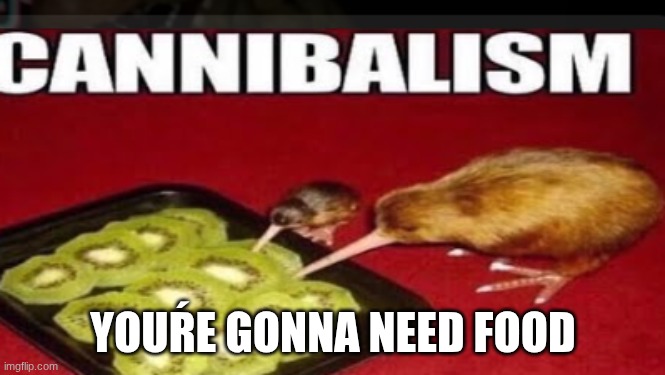 YOUŔE GONNA NEED FOOD | made w/ Imgflip meme maker