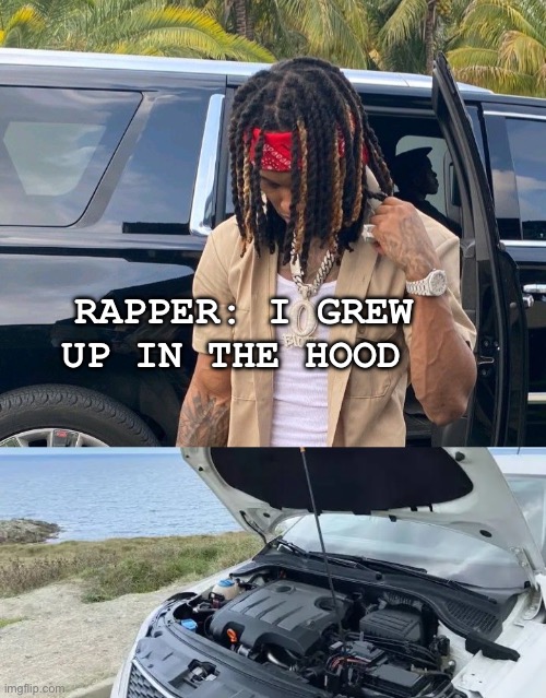 The hood of the car | RAPPER: I GREW UP IN THE HOOD | image tagged in king von,rappers,memes | made w/ Imgflip meme maker