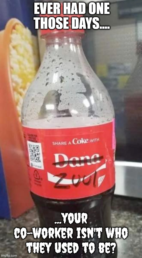 Indications your co-working is bit off | EVER HAD ONE THOSE DAYS.... ...your co-worker isn't who they used to be? | image tagged in ghostbusters,zuul,coke | made w/ Imgflip meme maker