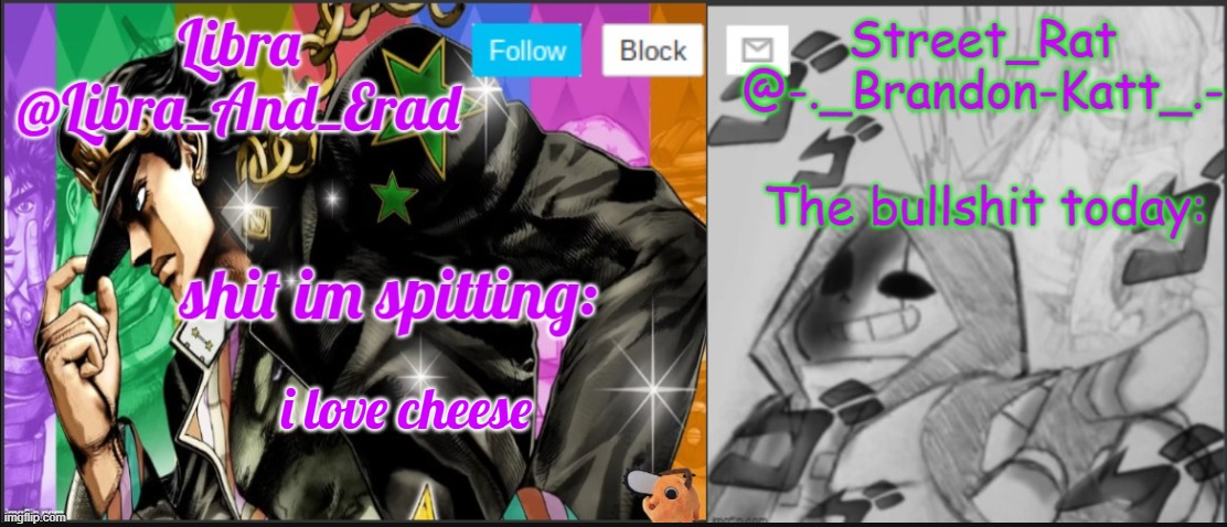 its so yummies | i love cheese | image tagged in libra and street rat shared temp | made w/ Imgflip meme maker
