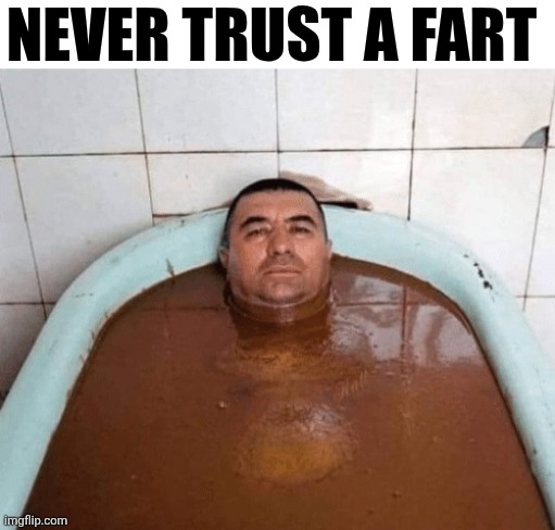 Never Trust A Fart | NEVER TRUST A FART | image tagged in chrisjoines1 | made w/ Imgflip meme maker