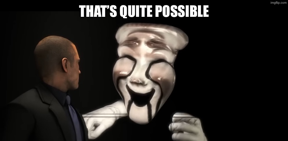THAT’S QUITE POSSIBLE | made w/ Imgflip meme maker