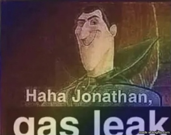 gas leak | image tagged in gas leak | made w/ Imgflip meme maker