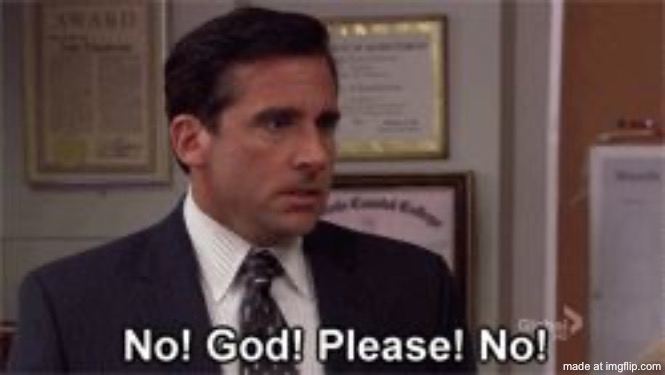 Oh God Please No | image tagged in oh god please no | made w/ Imgflip meme maker