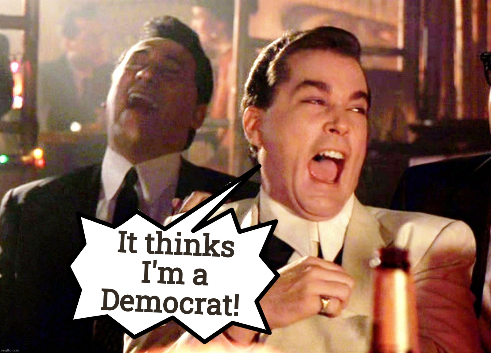 It thinks I'm a Democrat! | image tagged in memes,good fellas hilarious | made w/ Imgflip meme maker