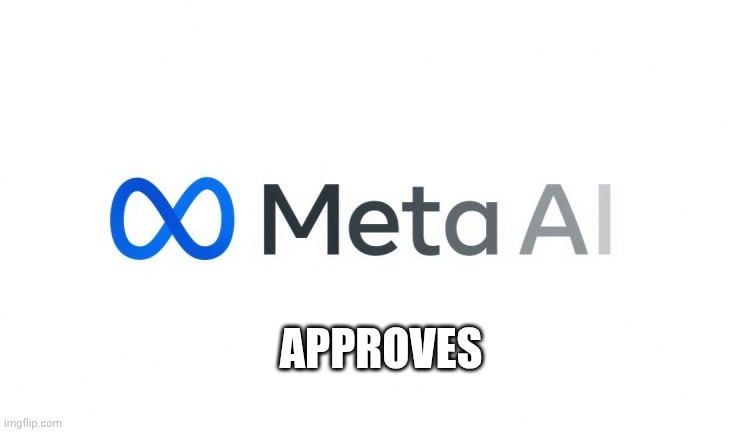 Meta AI | APPROVES | image tagged in meta ai | made w/ Imgflip meme maker