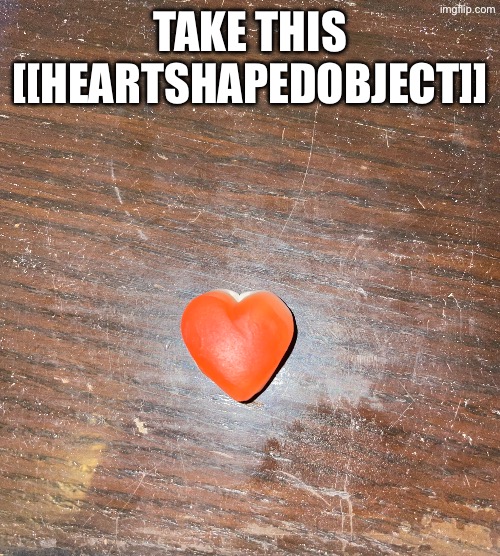 TAKE THIS [[HEARTSHAPEDOBJECT]] | made w/ Imgflip meme maker
