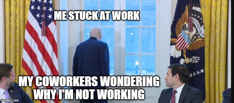 ME STUCK AT WORK; MY COWORKERS WONDERING WHY I'M NOT WORKING | made w/ Imgflip meme maker