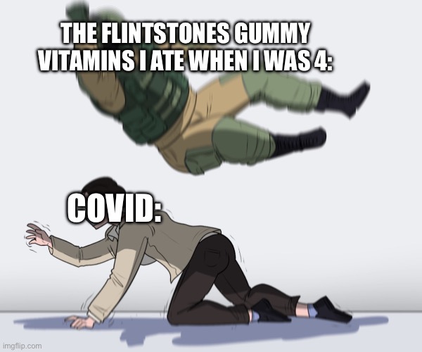 yabba dabba | THE FLINTSTONES GUMMY VITAMINS I ATE WHEN I WAS 4:; COVID: | image tagged in rainbow six - fuze the hostage,flintstones,memes,funny | made w/ Imgflip meme maker