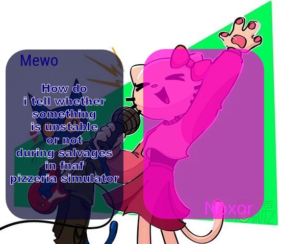 i couldn't tell whether molten freddy was tweaking or not and he beat my ass and ran loose in the pizzeria | How do i tell whether something is unstable or not during salvages in fnaf pizzeria simulator | image tagged in mewo and noxor's temp | made w/ Imgflip meme maker