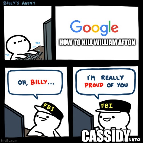 Billy's FBI Agent | HOW TO KILL WILLIAM AFTON; CASSIDY | image tagged in billy's fbi agent | made w/ Imgflip meme maker