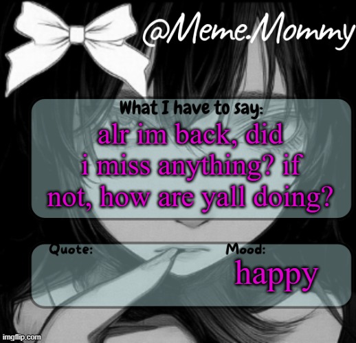 Meme.Mommy temp | alr im back, did i miss anything? if not, how are yall doing? happy | image tagged in meme mommy temp | made w/ Imgflip meme maker