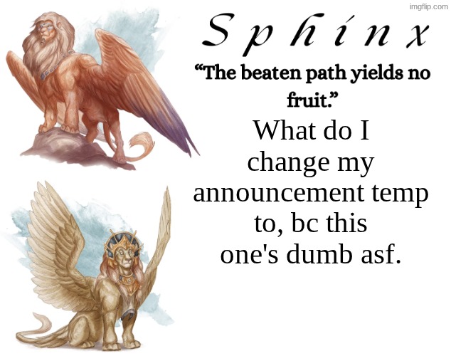 Spinx (aka erocitnaM) | What do I change my announcement temp to, bc this one's dumb asf. | image tagged in spinx aka erocitnam | made w/ Imgflip meme maker