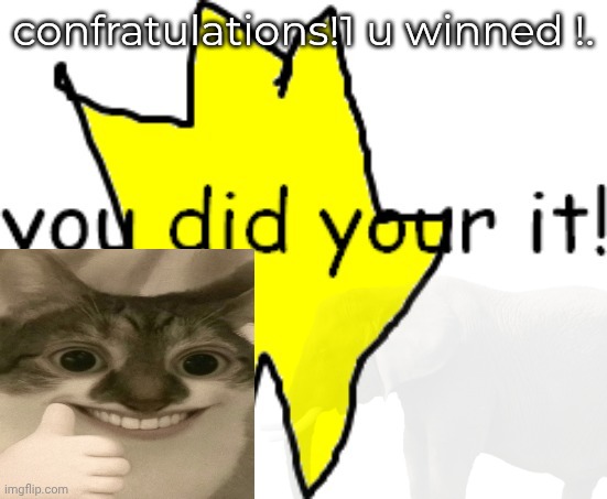 you won | confratulations!1 u winned !. | image tagged in you did your it | made w/ Imgflip meme maker