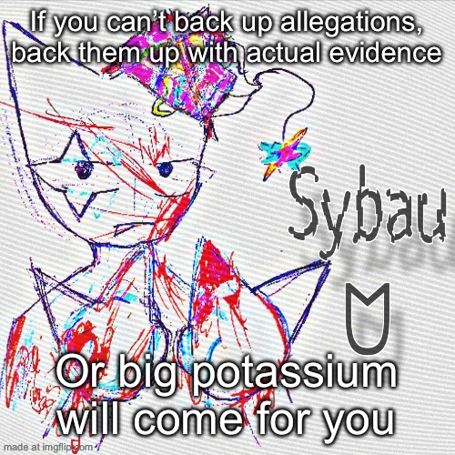 This is for ironic purposes ONLY!!! | If you can’t back up allegations, back them up with actual evidence; Or big potassium will come for you | image tagged in this is for ironic purposes | made w/ Imgflip meme maker