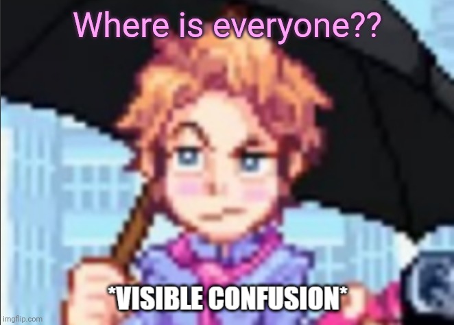 I am confused and concerned. | Where is everyone?? | made w/ Imgflip meme maker